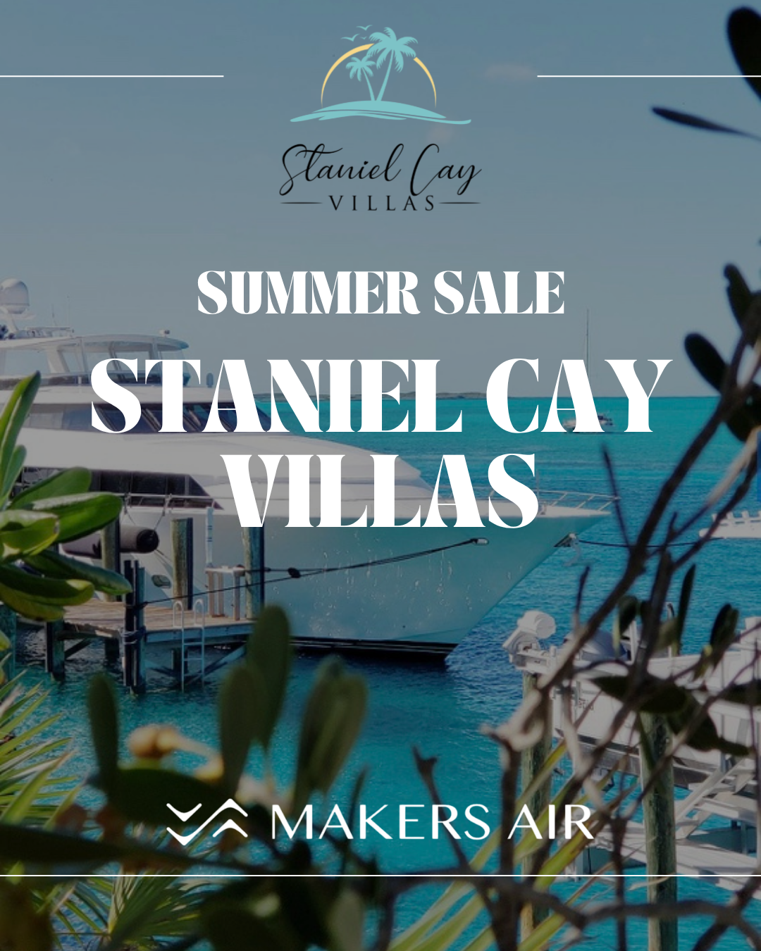 Staniel Cay Villas summer sale promotion features docked yachts, blue water, palm leaves, and the Makers Air logo—perfect for unforgettable Bahamas vacations.